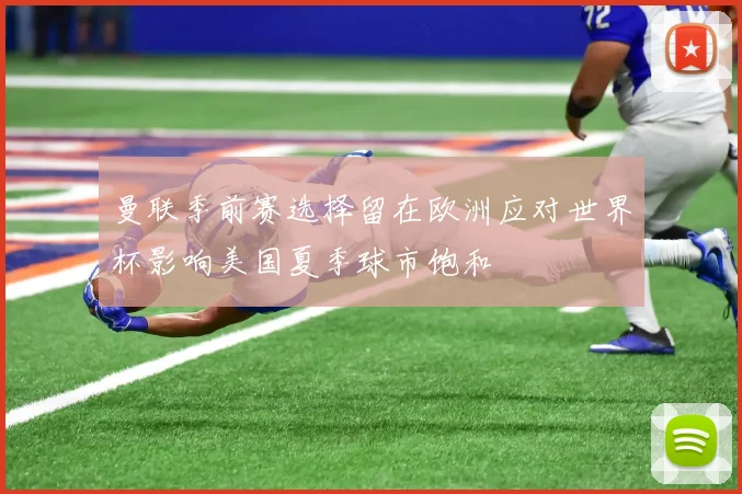 曼联季前赛选择留在欧洲应对世界杯影响美国夏季球市饱和
