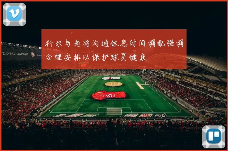 科尔与老将沟通休息时间调配强调合理安排以保护球员健康